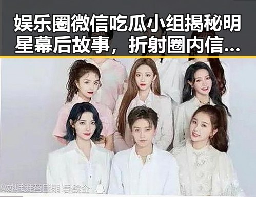 娱乐圈微信吃瓜小组揭秘明星幕后故事，折射圈内信息流动新趋势