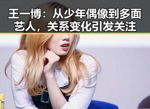 王一博：从少年偶像到多面艺人，关系变化引发关注