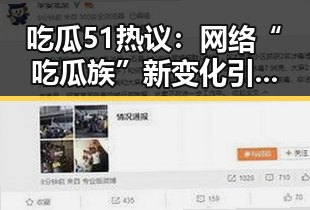 吃瓜51热议：网络“吃瓜族”新变化引发讨论