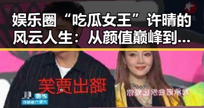 娱乐圈“吃瓜女王”许晴的风云人生：从颜值巅峰到绯闻纷扰